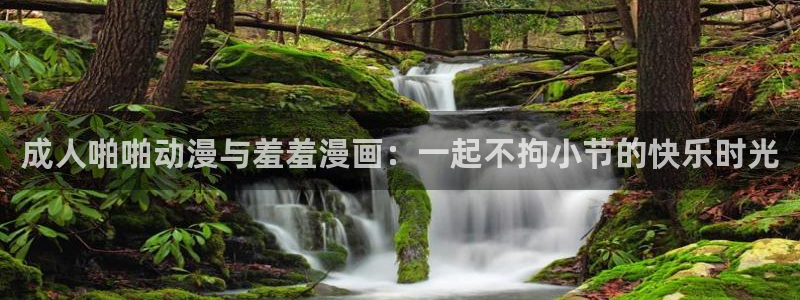 omofun纯净版无广告：成人啪啪动漫与羞羞漫画：一起不拘小节的快乐时光