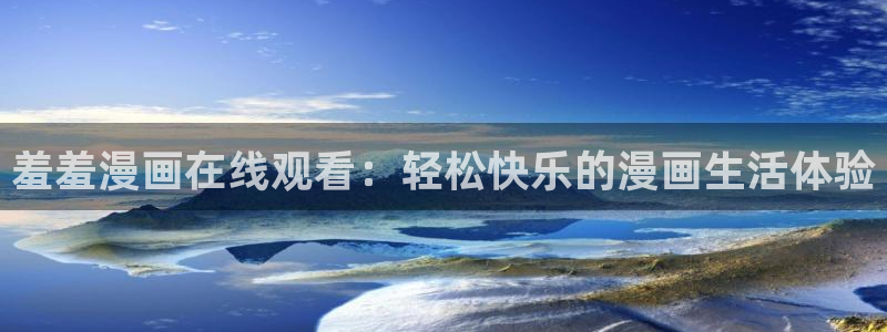 omofun注册：羞羞漫画在线观看：轻松快乐的漫画生活体验